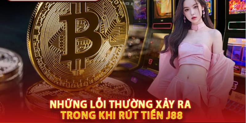 Những lỗi thường gặp khi rút tiền nhà cái J88