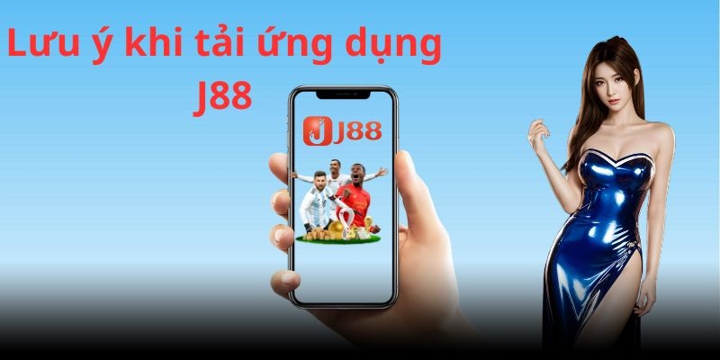 Tải app J88 - Những  lưu ý cần ghi nhớ