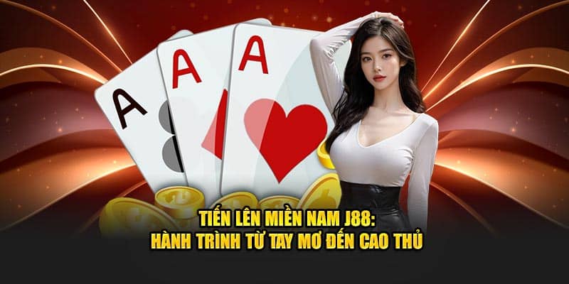 Tiến Lên Miền Nam J88 - Game Bài Triệu Đô Thu Hút Game Thủ